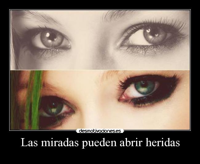 Las miradas pueden abrir heridas - 