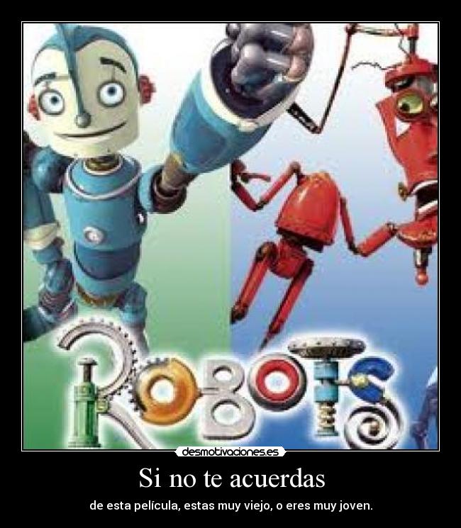 Si no te acuerdas - de esta película, estas muy viejo, o eres muy joven.