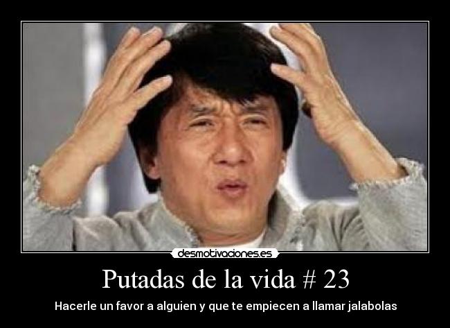 Putadas de la vida # 23 - Hacerle un favor a alguien y que te empiecen a llamar jalabolas