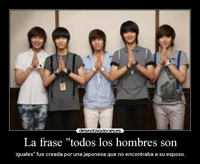 La frase todos los hombres son - iguales fue creada por una japonesa que no encontraba a su esposo.