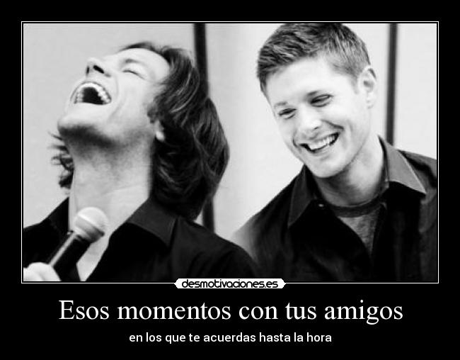 Esos momentos con tus amigos -