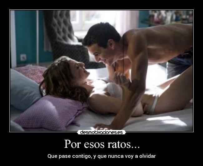 Por esos ratos... - Que pase contigo, y que nunca voy a olvidar