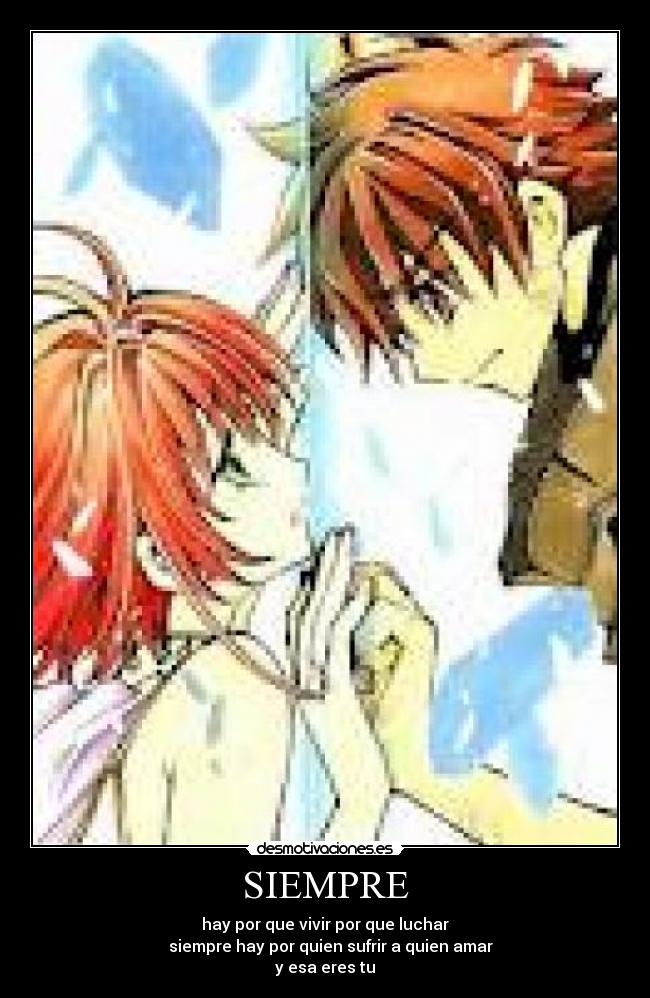 SIEMPRE - hay por que vivir por que luchar
siempre hay por quien sufrir a quien amar
y esa eres tu
