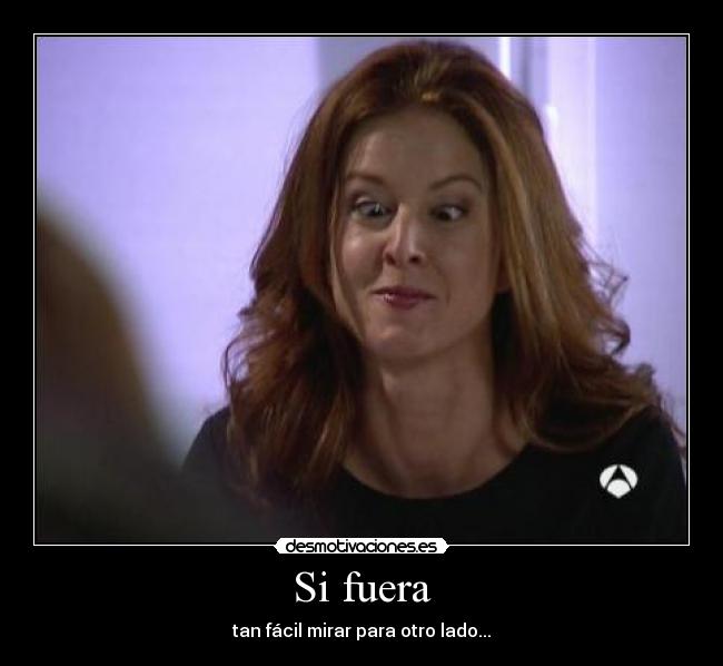 Si fuera - tan fácil mirar para otro lado...