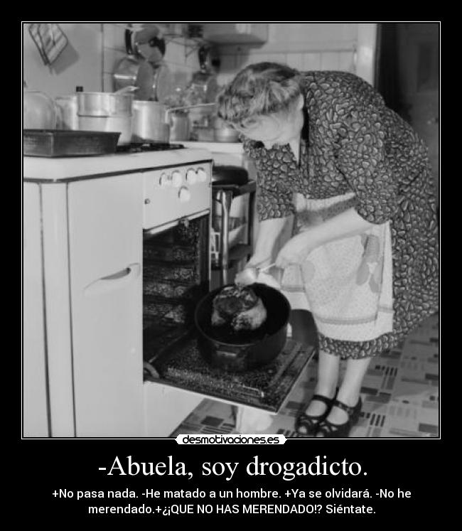 -Abuela, soy drogadicto. -