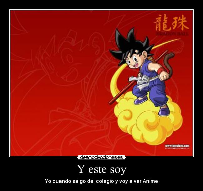 Y este soy - Yo cuando salgo del colegio y voy a ver Anime