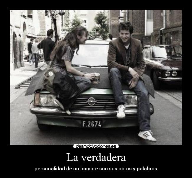 La verdadera - personalidad de un hombre son sus actos y palabras.