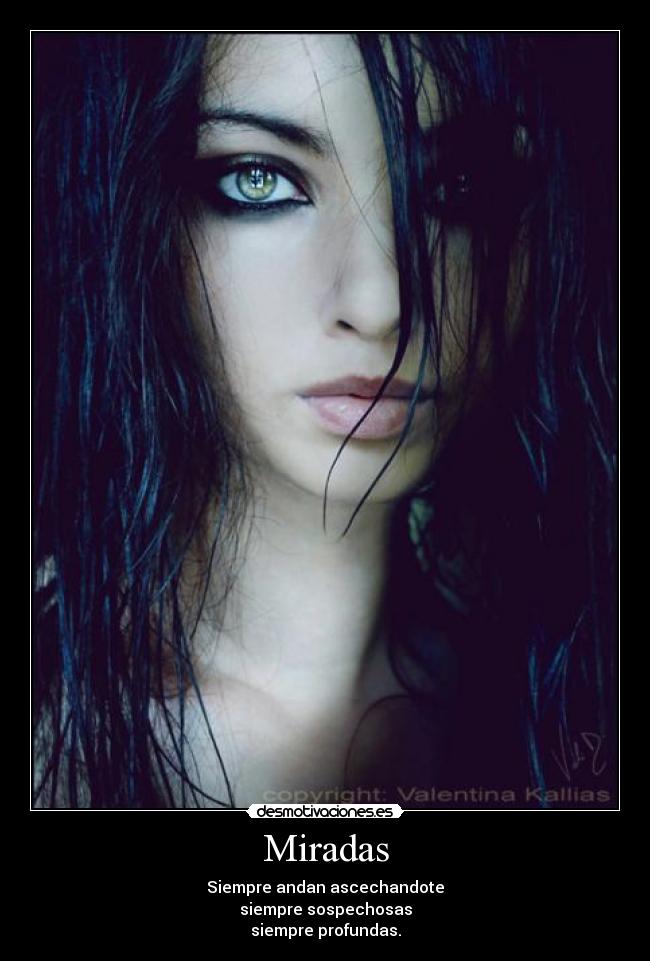 Miradas - Siempre andan ascechandote
siempre sospechosas
siempre profundas.