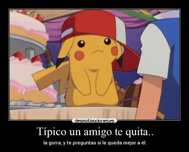 Típico un amigo te quita.. -