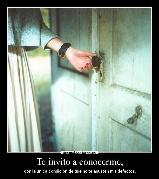 Te invito a conocerme, -