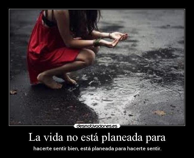 La vida no está planeada para -