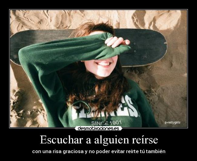 Escuchar a alguien reírse - con una risa graciosa y no poder evitar reírte tú también