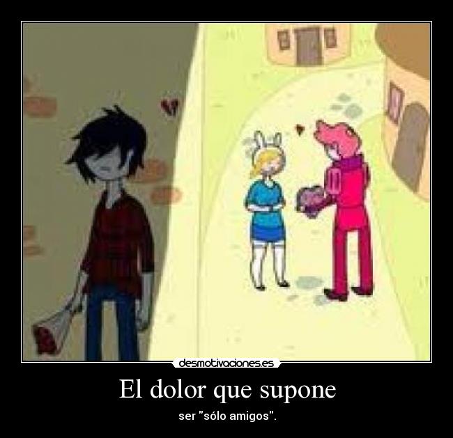 El dolor que supone - ser sólo amigos.