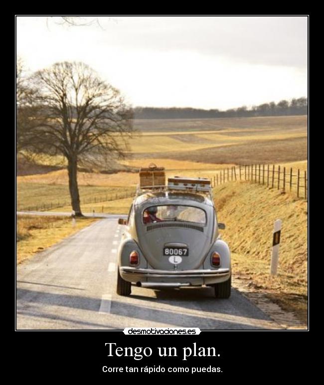 Tengo un plan. - Corre tan rápido como puedas.