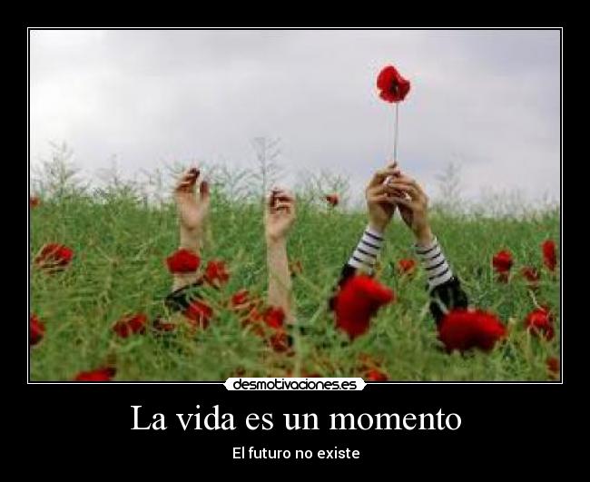 La vida es un momento - El futuro no existe