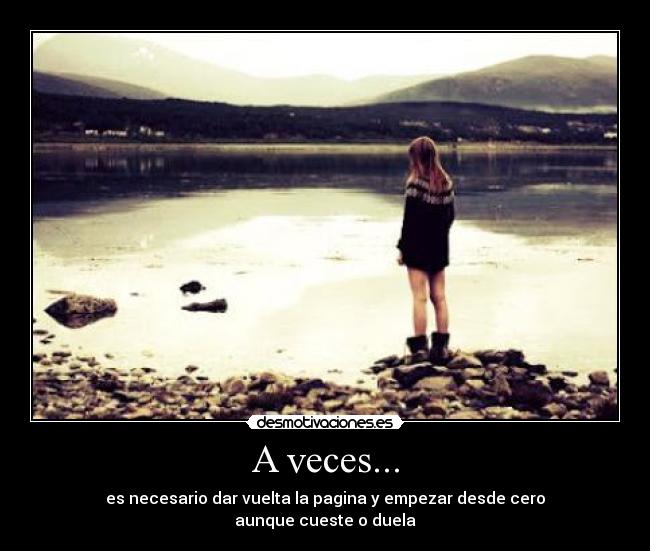 A veces... - es necesario dar vuelta la pagina y empezar desde cero
aunque cueste o duela