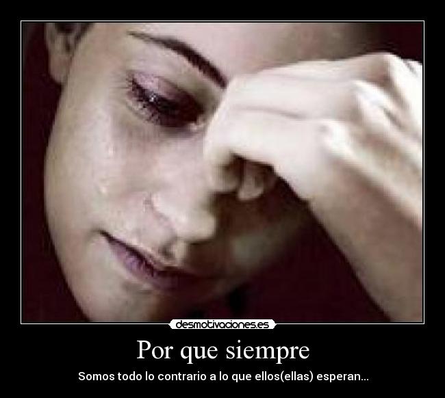 Por que siempre - Somos todo lo contrario a lo que ellos(ellas) esperan...