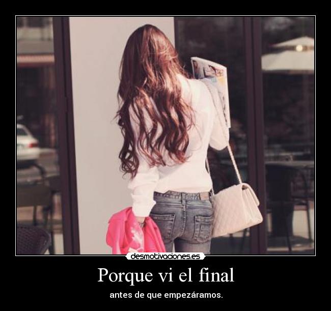 Porque vi el final - antes de que empezáramos.