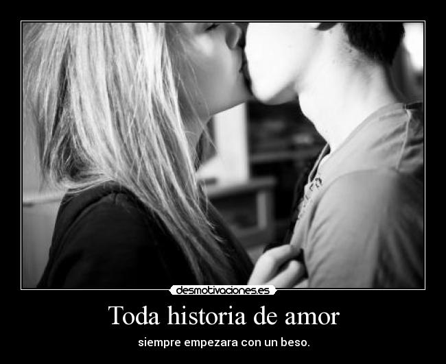 Toda historia de amor - siempre empezara con un beso.