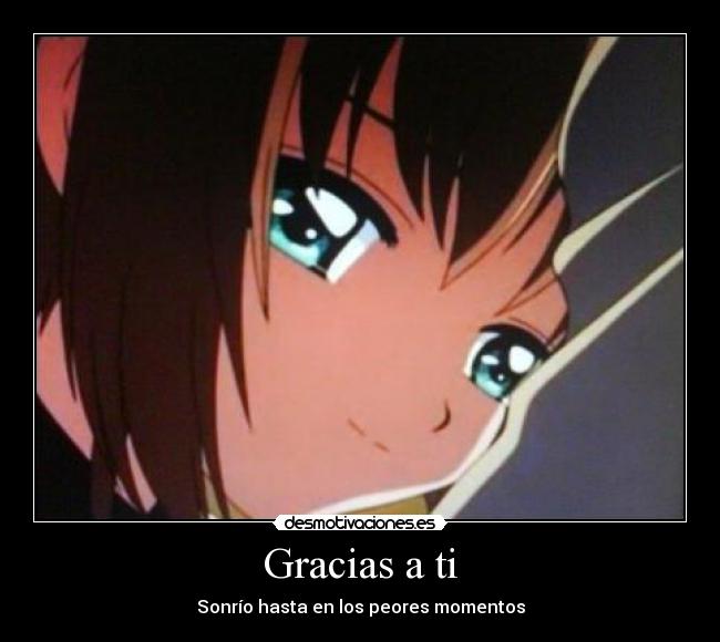 Gracias a ti - Sonrío hasta en los peores momentos