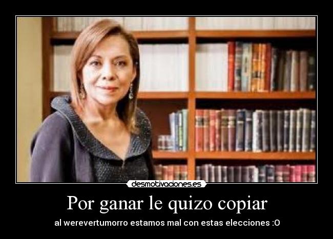 Por ganar le quizo copiar - al werevertumorro estamos mal con estas elecciones :O