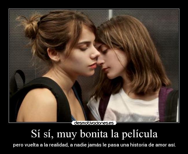 Sí sí, muy bonita la película - pero vuelta a la realidad, a nadie jamás le pasa una historia de amor así.