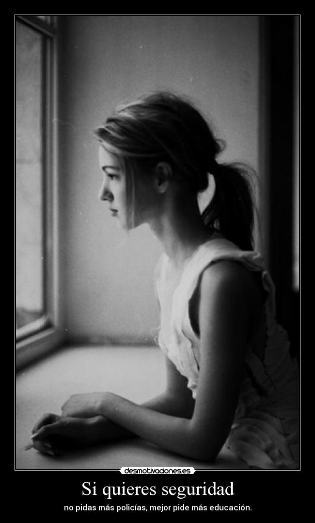 Si quieres seguridad - no pidas más policías, mejor pide más educación.