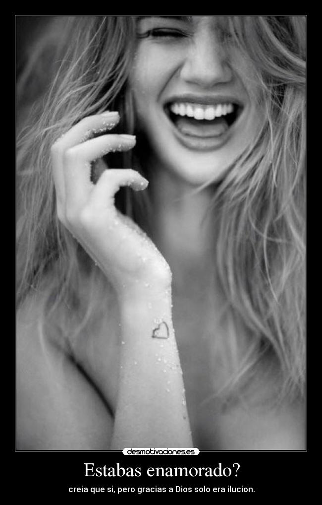 Estabas enamorado? - creia que si, pero gracias a Dios solo era ilucion.