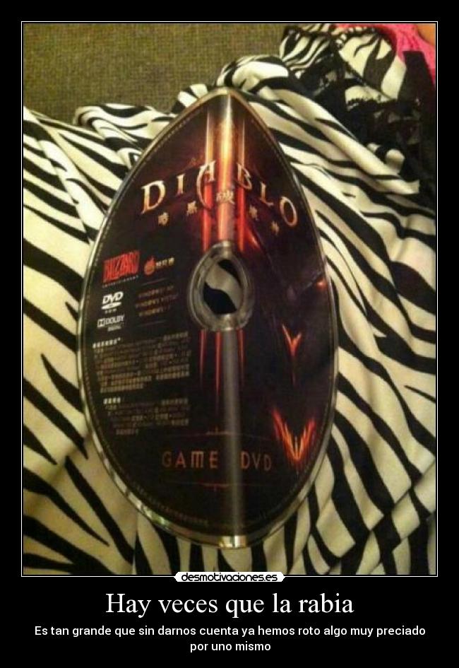 Hay veces que la rabia - Es tan grande que sin darnos cuenta ya hemos roto algo muy preciado
por uno mismo