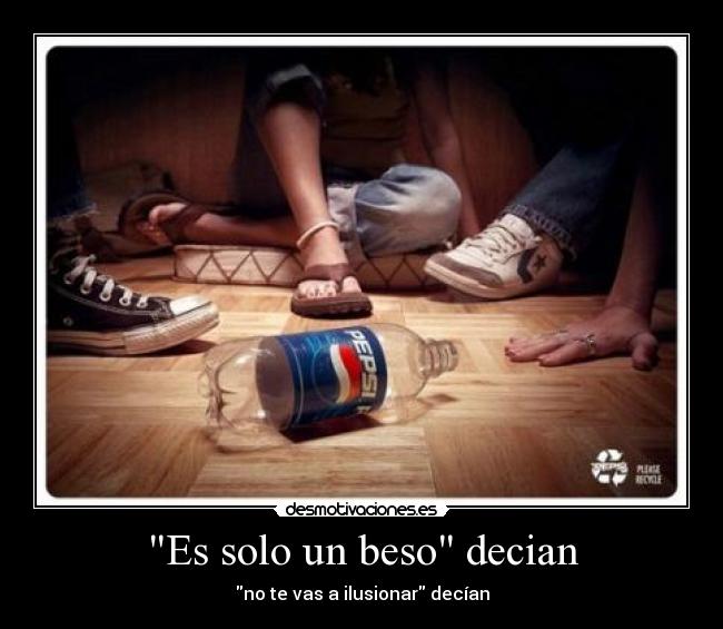 Es solo un beso decian - no te vas a ilusionar decían