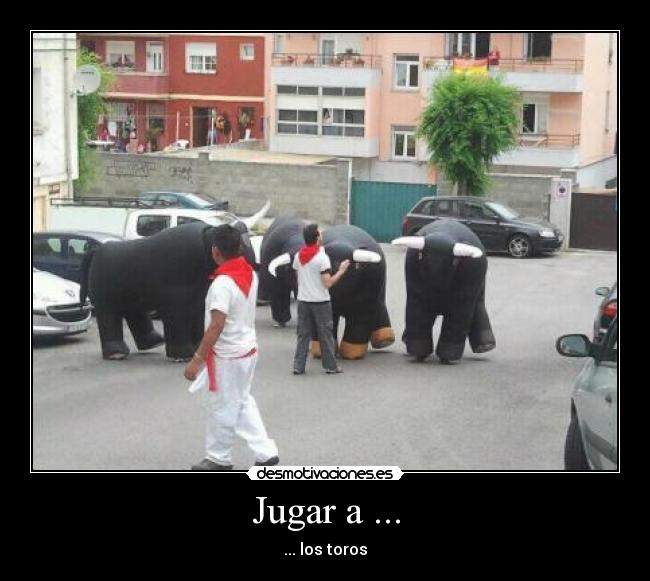 Jugar a ... - ... los toros