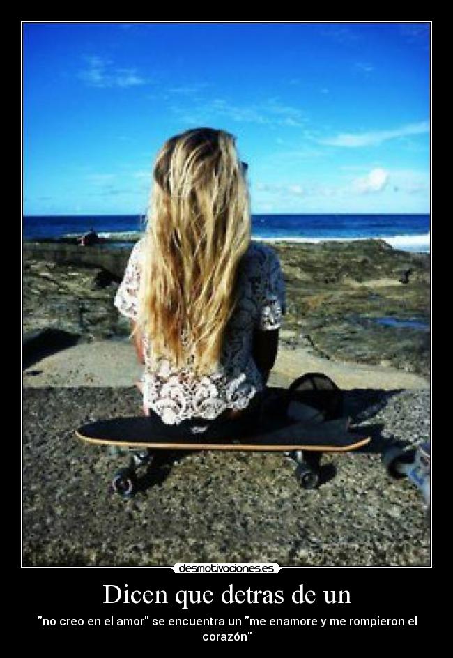 Dicen que detras de un - no creo en el amor se encuentra un me enamore y me rompieron el corazón