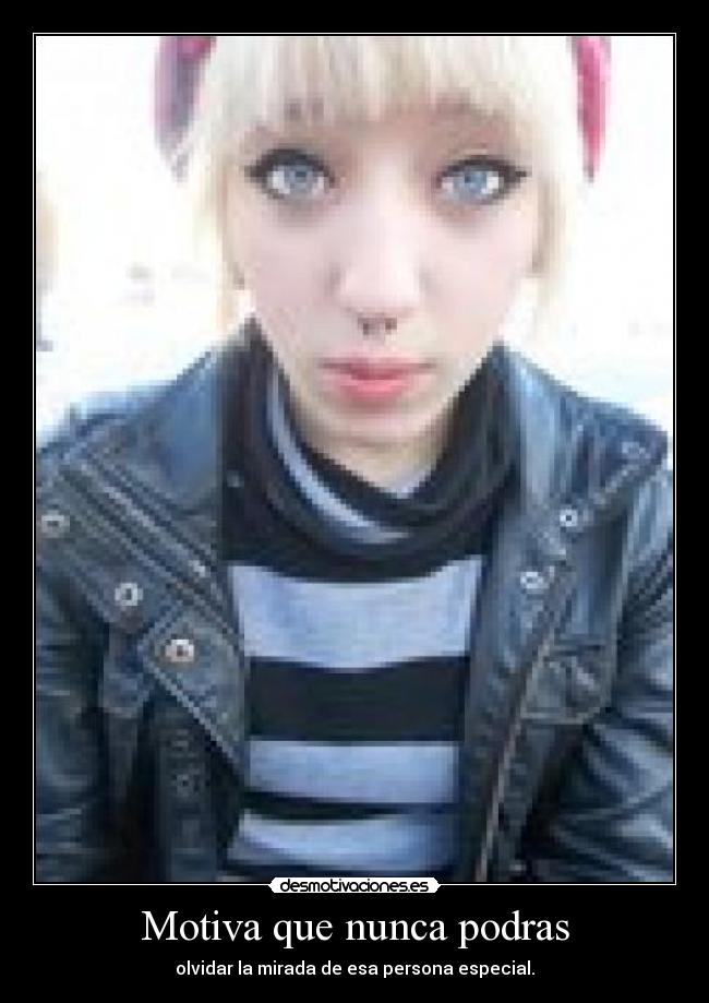 Motiva que nunca podras - olvidar la mirada de esa persona especial.