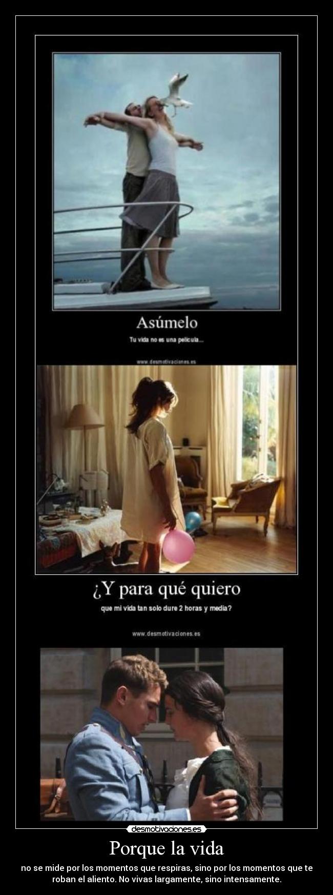 Porque la vida - no se mide por los momentos que respiras, sino por los momentos que te
roban el aliento. No vivas largamente, sino intensamente.