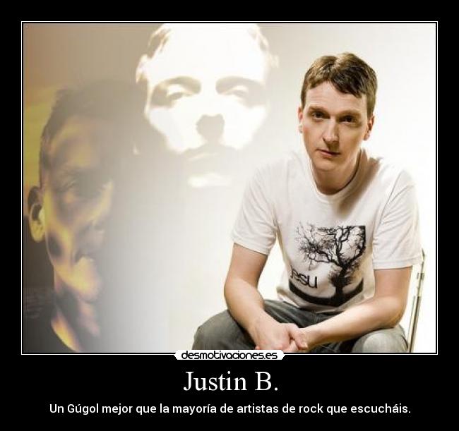 Justin B. - Un Gúgol mejor que la mayoría de artistas de rock que escucháis.