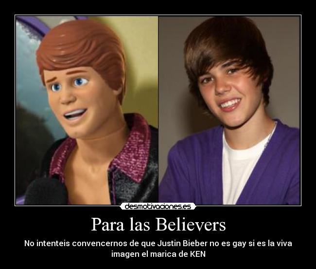 Para las Believers - No intenteis convencernos de que Justin Bieber no es gay si es la viva
imagen el marica de KEN