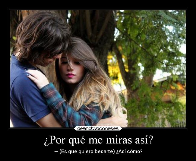 ¿Por qué me miras así? -