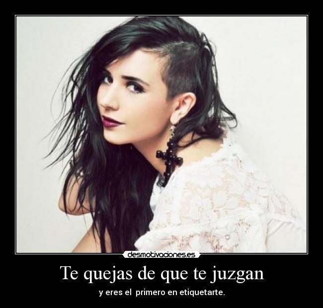Te quejas de que te juzgan - y eres el  primero en etiquetarte.