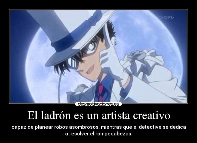 El ladrón es un artista creativo - capaz de planear robos asombrosos, mientras que el detective se dedica
a resolver el rompecabezas.