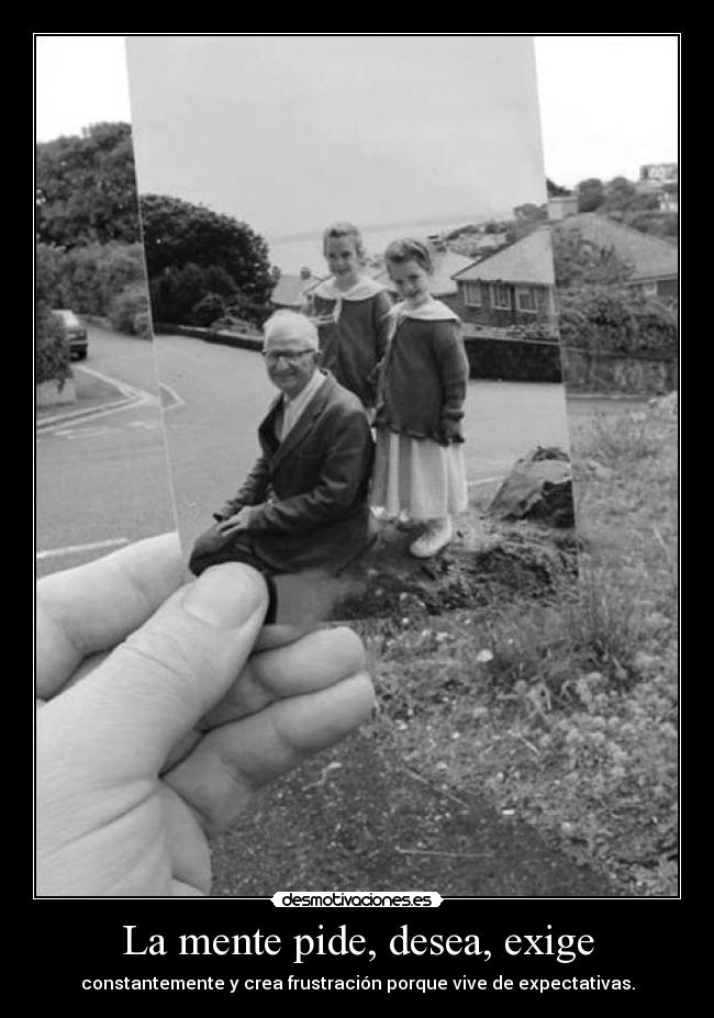 La mente pide, desea, exige -