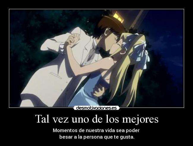 Tal vez uno de los mejores - Momentos de nuestra vida sea poder
besar a la persona que te gusta.