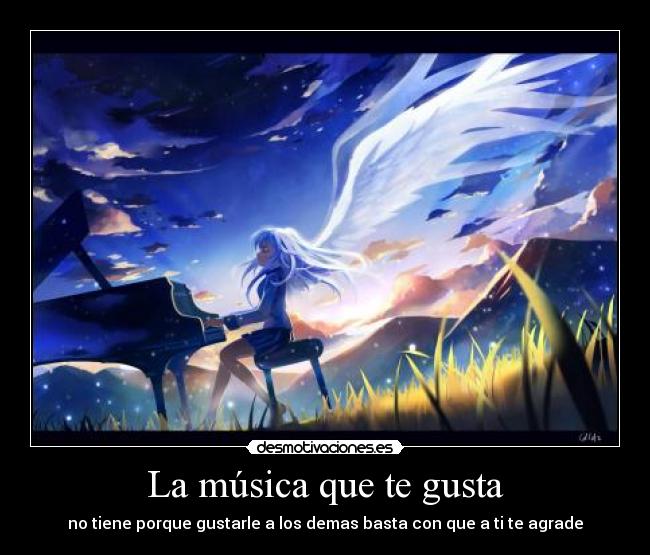 La música que te gusta - no tiene porque gustarle a los demas basta con que a ti te agrade