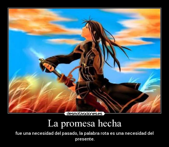 La promesa hecha - fue una necesidad del pasado, la palabra rota es una necesidad del presente.