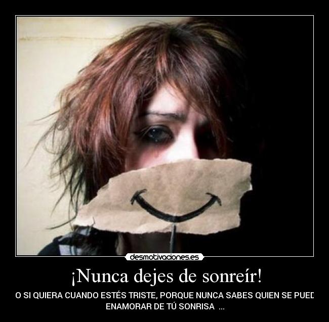 ¡Nunca dejes de sonreír! - NO SI QUIERA CUANDO ESTÉS TRISTE, PORQUE NUNCA SABES QUIEN SE PUEDE
ENAMORAR DE TÚ SONRISA ...