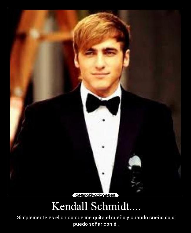 Kendall Schmidt.... - Simplemente es el chico que me quita el sueño y cuando sueño solo
puedo soñar con él.