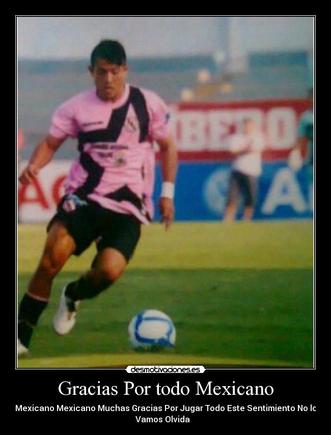 Gracias Por todo Mexicano - Mexicano Mexicano Muchas Gracias Por Jugar Todo Este Sentimiento No lo
Vamos Olvida ♫ ♫