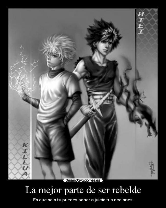 La mejor parte de ser rebelde - Es que solo tu puedes poner a juicio tus acciones.