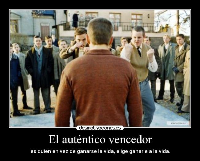 El auténtico vencedor - es quien en vez de ganarse la vida, elige ganarle a la vida.