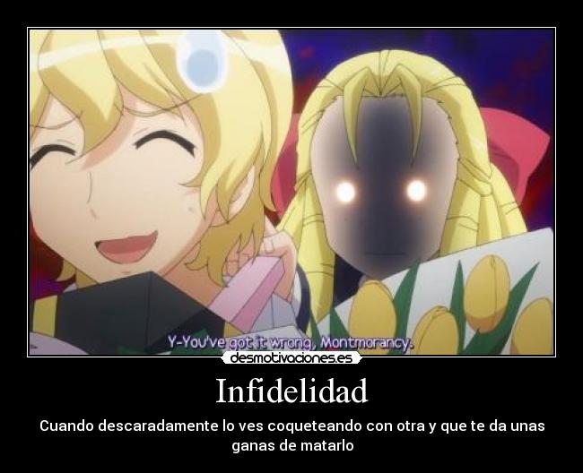 Infidelidad - Cuando descaradamente lo ves coqueteando con otra y que te da unas
ganas de matarlo