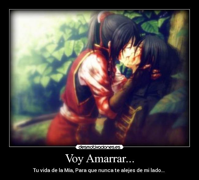 Voy Amarrar... - Tu vida de la Mía, Para que nunca te alejes de mi lado... ❤